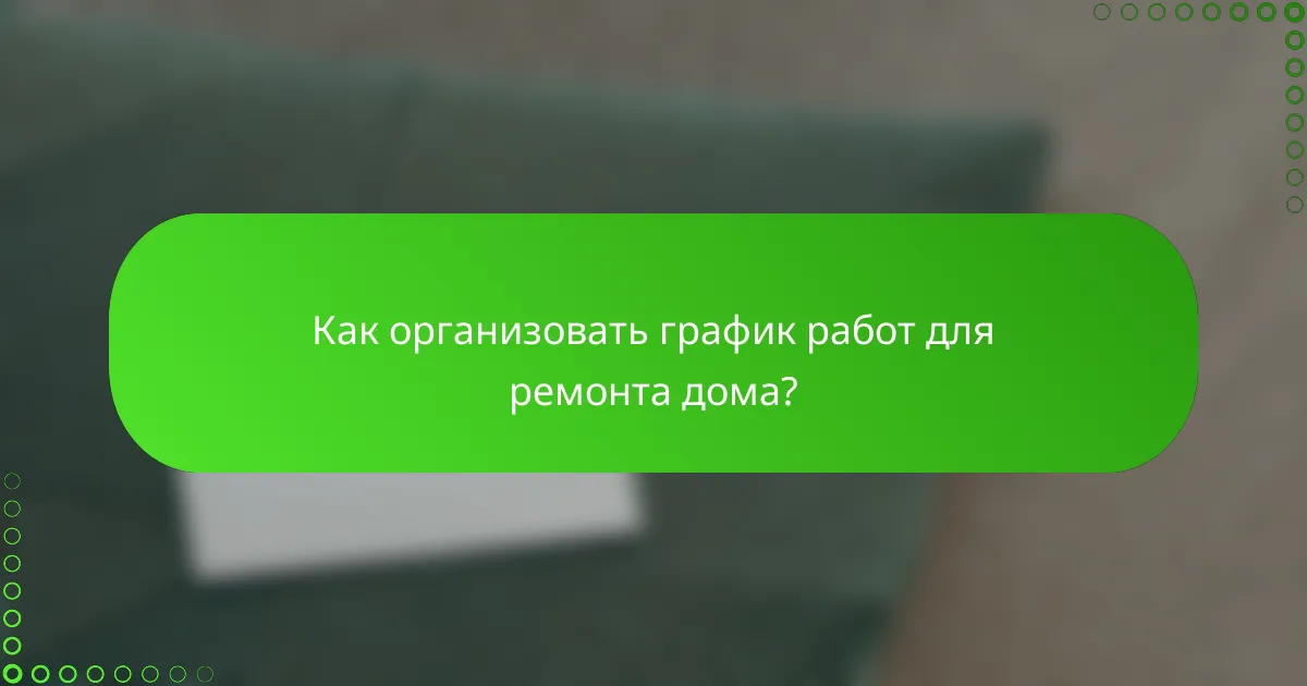 Как организовать график работ для ремонта дома?