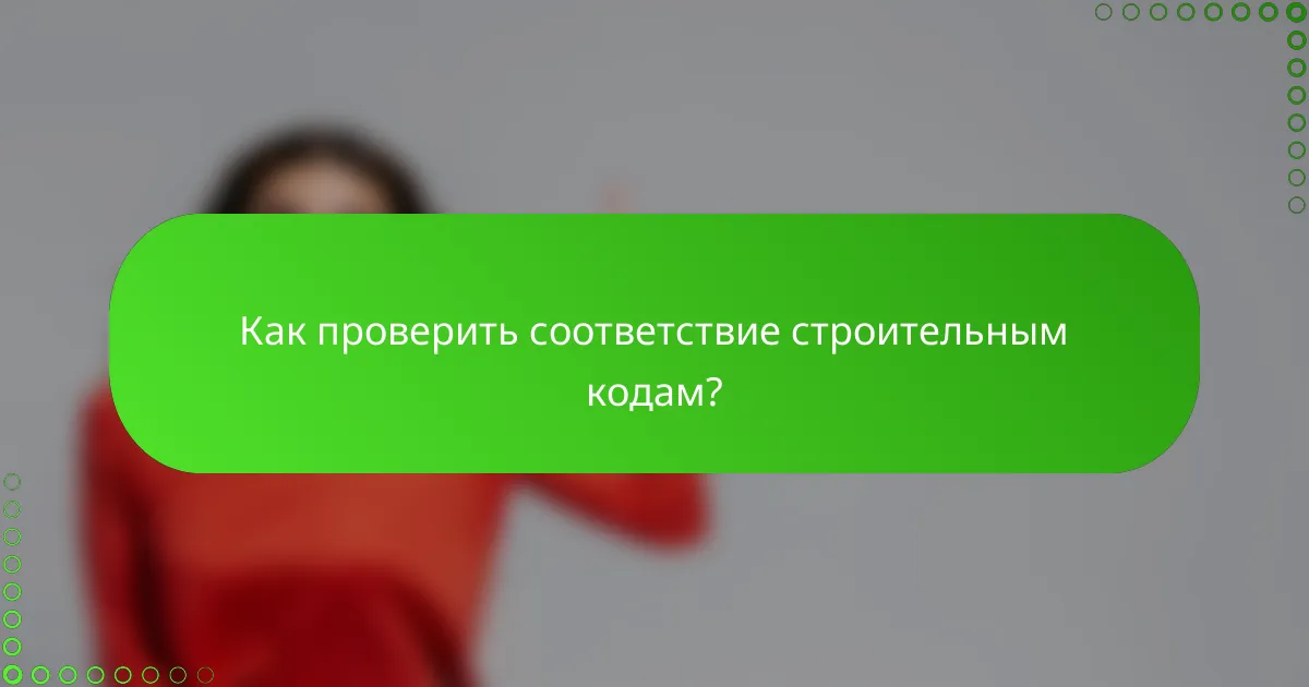 Как проверить соответствие строительным кодам?