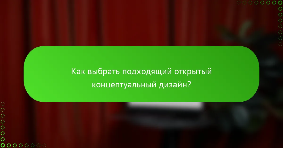 Как выбрать подходящий открытый концептуальный дизайн?
