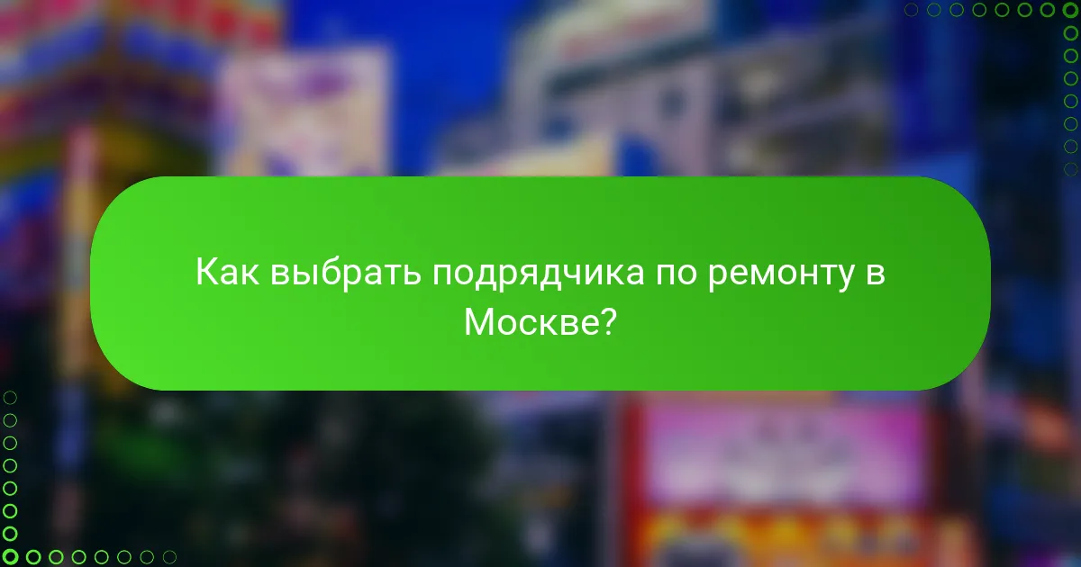 Как выбрать подрядчика по ремонту в Москве?