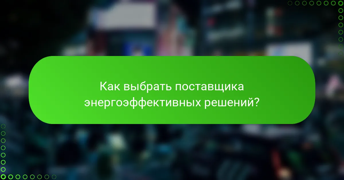 Как выбрать поставщика энергоэффективных решений?