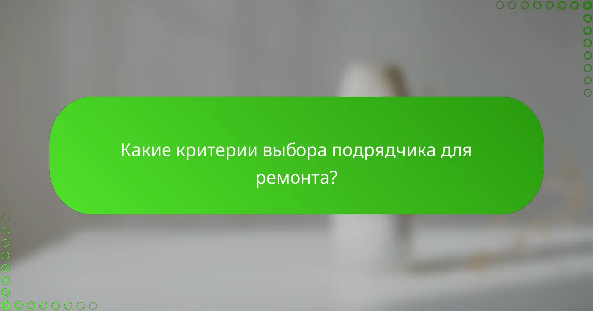 Какие критерии выбора подрядчика для ремонта?