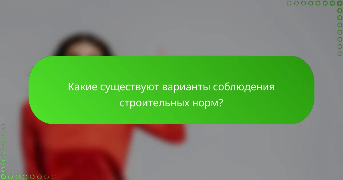 Какие существуют варианты соблюдения строительных норм?