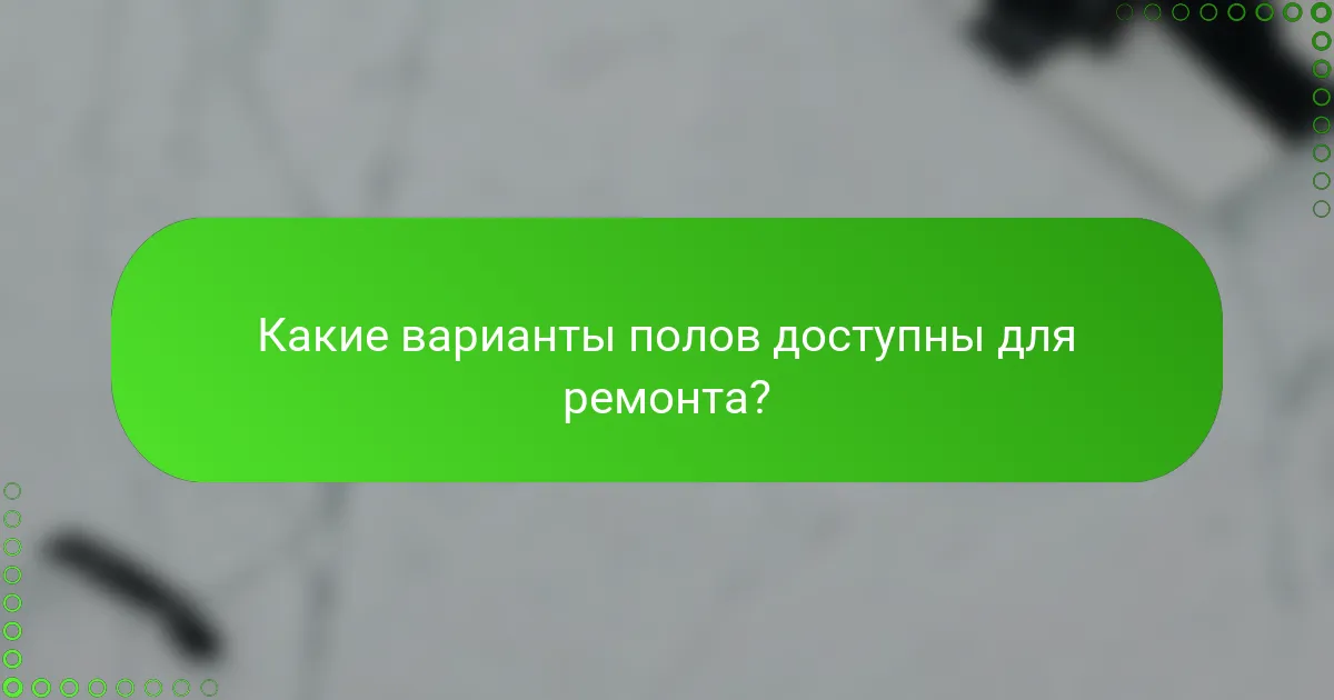 Какие варианты полов доступны для ремонта?