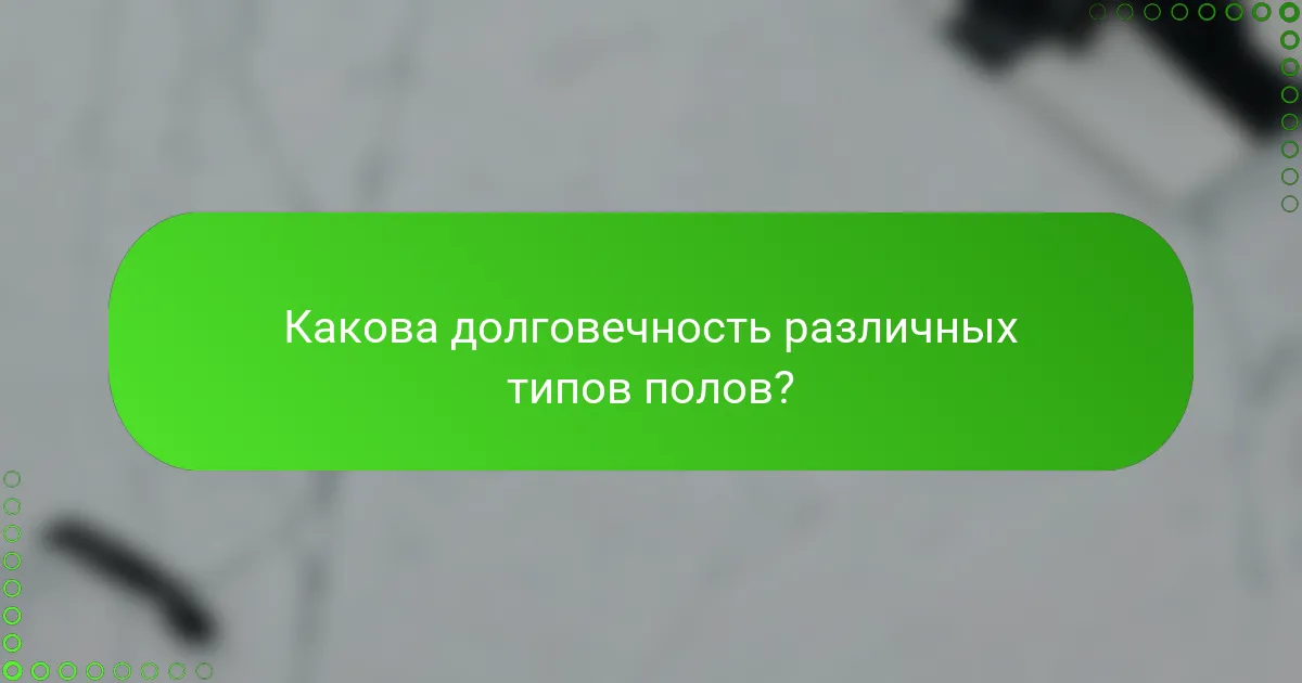 Какова долговечность различных типов полов?
