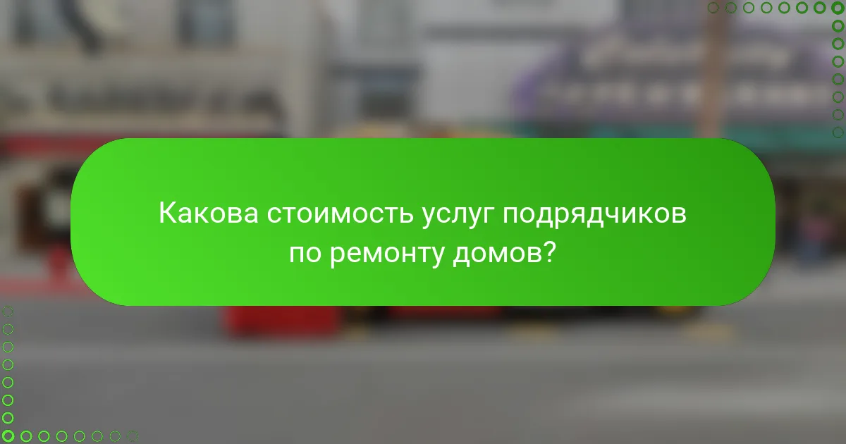 Какова стоимость услуг подрядчиков по ремонту домов?