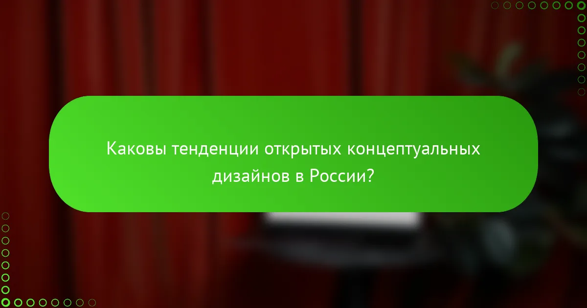 Каковы тенденции открытых концептуальных дизайнов в России?